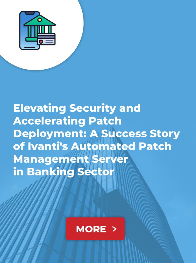 Elevating Security and Accelerating  Patch Deployment: A Success Story  of Ivanti's Automated Patch Management  Server in Banking Sector